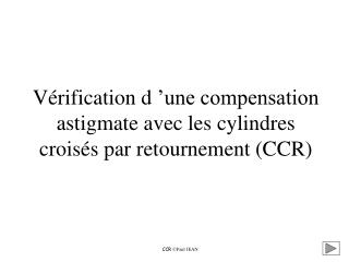 Vérification d ’une compensation astigmate avec les cylindres croisés par retournement (CCR)