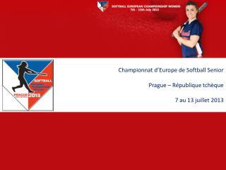 Championnat d’Europe de Softball Senior Prague – République tchèque 7 au 13 juillet 2013