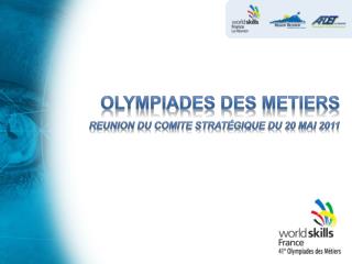 OLYMPIADES DES METIERS Reunion du Comite stratégique du 20 mai 2011