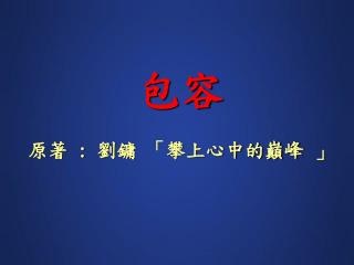 包容 原著 : 劉鏞 「攀上心中的巔峰 」