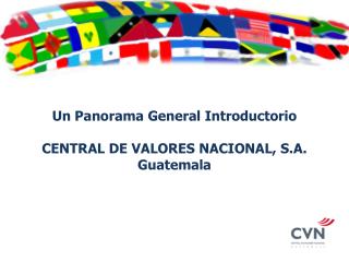 Un Panorama General Introductorio CENTRAL DE VALORES NACIONAL, S.A. Guatemala