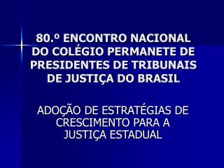 80.º ENCONTRO NACIONAL DO COLÉGIO PERMANETE DE PRESIDENTES DE TRIBUNAIS DE JUSTIÇA DO BRASIL