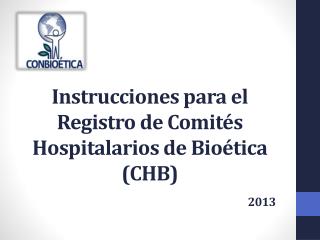 Instrucciones para el Registro de Comités Hospitalarios de Bioética (CHB) 2013