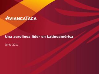 Una aerolínea líder en Latinoamérica Junio 2011