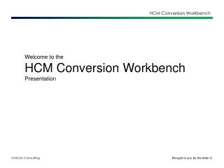 Welcome to the HCM Conversion Workbench Presentation