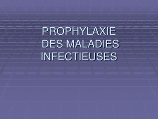 PROPHYLAXIE DES MALADIES INFECTIEUSES