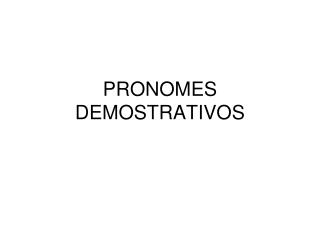 PRONOMES DEMOSTRATIVOS