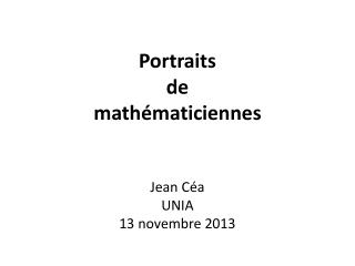 Portraits de mathématiciennes Jean Céa UNIA 13 novembre 2013