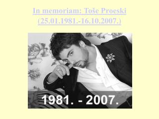 In memoriam: Toše Proeski (25.01.1981.-16.10.2007.)