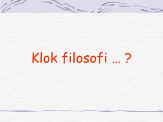 Klok filosofi … ?