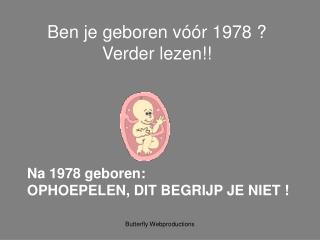 Ben je geboren vóór 1978 ? Verder lezen!!