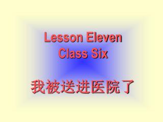 Lesson Eleven Class Six 我被送进医院了