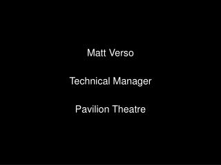 Matt Verso Technical Manager Pavilion Theatre