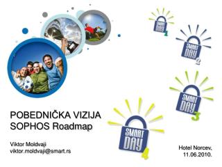 POBEDNIČKA VIZIJA SOPHOS Roadmap Viktor Moldvaji viktor.moldvaji@smart.rs