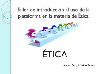 Taller de introducción al uso de la plataforma en la materia de Ética