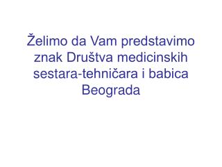 Želimo da Vam predstavimo znak Društva medicinskih sestara-tehničara i babica Beograda