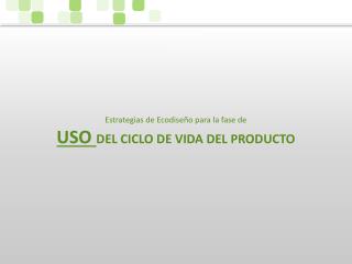 Estrategias de Ecodiseño para la fase de USO DEL CICLO DE VIDA DEL PRODUCTO