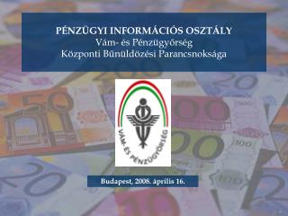 PÉNZÜGYI INFORMÁCIÓS OSZTÁLY Vám- és Pénzügyőrség Központi Bűnüldözési Parancsnoksága