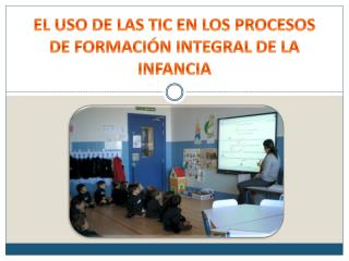 EL USO DE LAS TIC EN LOS PROCESOS DE FORMACIÓN INTEGRAL DE LA INFANCIA