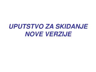 UPUTSTVO ZA SKIDANJE NOVE VERZIJE