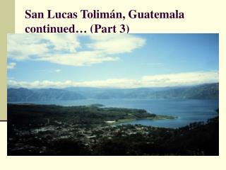 San Lucas Tolimán, Guatemala continued… (Part 3)