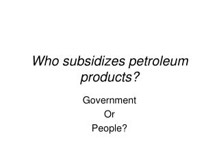 Who subsidizes petroleum products?