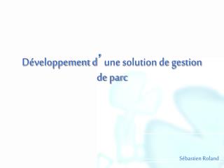 Développement d ’ une solution de gestion de parc