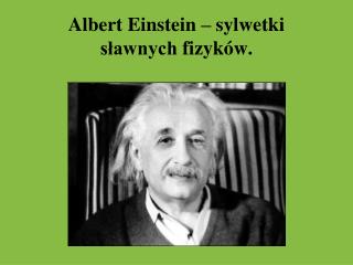 Albert Einstein – sylwetki sławnych fizyków.