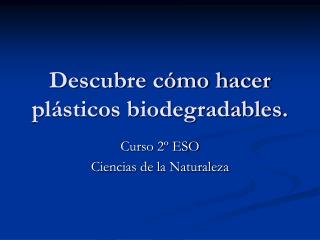 Descubre cómo hacer plásticos biodegradables.