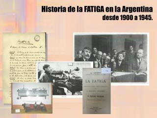 Historia de la FATIGA en la Argentina desde 1900 a 1945.