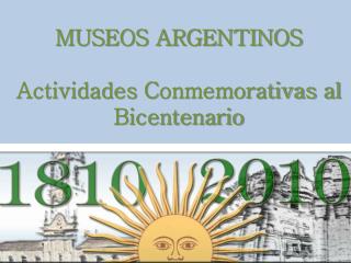 MUSEOS ARGENTINOS Actividades C onmemorativas al Bicentenario