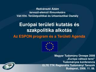 Európai területi kutatás és szakpolitika alkotás A z ESPON program és a Területi Agenda