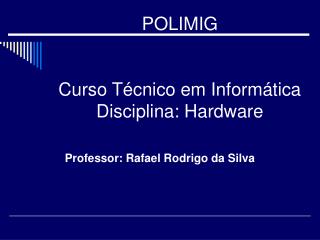 POLIMIG Curso Técnico em Informática Disciplina: Hardware