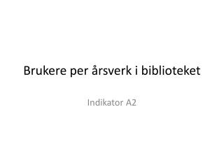 Brukere per årsverk i biblioteket