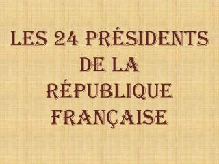 Les 24 Présidents De la République Française