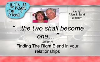 “ …the two shall become one… ” (page 7) Finding The Right Blend in your relationships