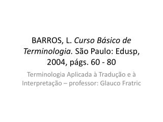 BARROS, L. Curso Básico de Terminologia . São Paulo: Edusp , 2004, págs . 60 - 80