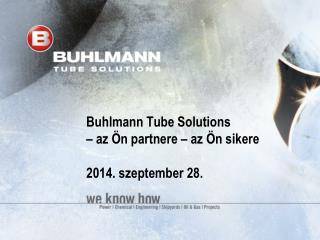 Buhlmann Tube Solutions – az Ön partnere – az Ön sikere 2014. szeptember 28.