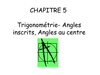 CHAPITRE 5  Trigonométrie- Angles inscrits, Angles au centre
