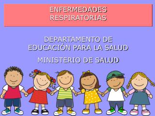 ENFERMEDADES RESPIRATORIAS DEPARTAMENTO DE EDUCACIÓN PARA LA SALUD MINISTERIO DE SALUD