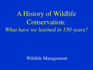 A History of Wildlife Conservation : What have we learned in 150 years?