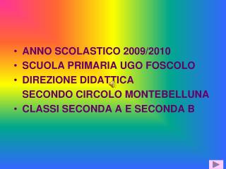 ANNO SCOLASTICO 2009/2010 SCUOLA PRIMARIA UGO FOSCOLO DIREZIONE DIDATTICA