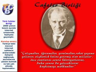 Türk Cafeler Birliği 2000 yılının kasım ayında internet ortamında faaliyete geçmiştir.