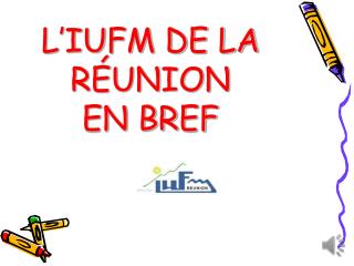 L’IUFM DE LA R ÉUNION EN BREF