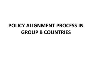 POLICY ALIGNMENT PROCESS IN GROUP B COUNTRIES