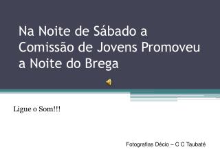 Na Noite de Sábado a Comissão de Jovens Promoveu a Noite do Brega