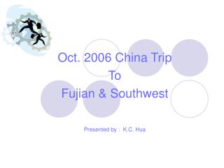 Oct. 2006 China Trip To Fujian &amp; Southwest Presented by : K.C. Hua