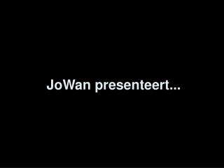 JoWan presenteert...