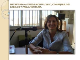 ENTREVISTA A ÁGUEDA MONTELONGO , CONSEJERA DEL CABILDO Y PARLAMENTARIA.