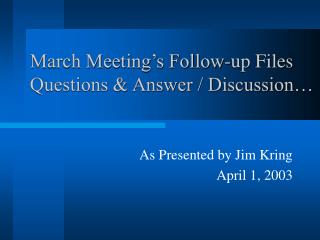 March Meeting’s Follow-up Files Questions &amp; Answer / Discussion…